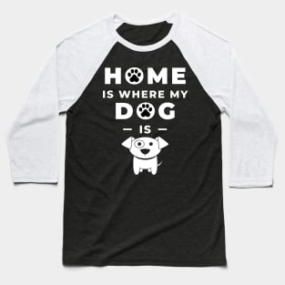 Home is where my dog is Baseball T-Shirt